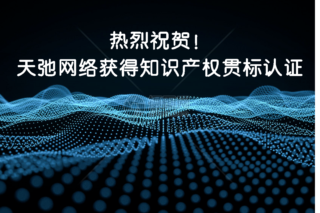 熱烈祝賀！天弛網絡獲得知識產權貫標認證